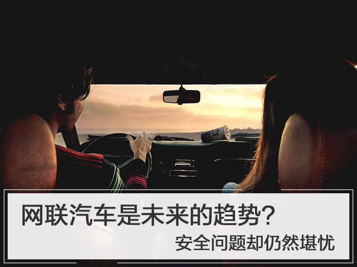 <a href='/article/tag/网联汽车' target='_blank' style='cursor:pointer;color:#D05C38;text-decoration:underline;'>网联汽车</a>是未来的趋势？安全问题却仍然堪忧