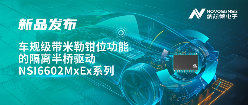  助力半橋器件開關安全提速，納芯微推出車規(guī)級帶米勒鉗位功能的隔離半橋驅動系列